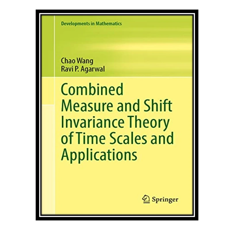 کتاب Combined Measure and Shift Invariance Theory of Time Scales and Applications اثر Chao Wang and Ravi P. Agarwal انتشارات مؤلفین طلایی
