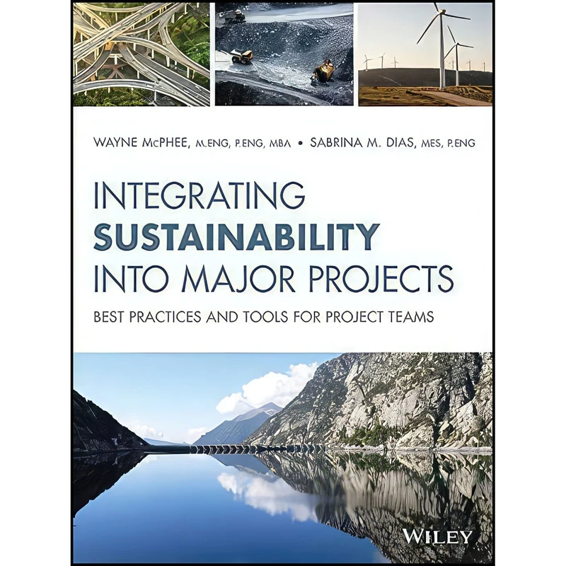 کتاب Integrating Sustainability Into Major Projects اثر Wayne McPhee and Sabrina M. Dias انتشارات Wiley