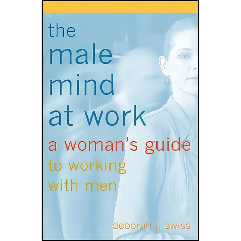 کتاب The Male Mind at Work  اثر Deborah Swiss and Deborah J. Swiss انتشارات Basic Books