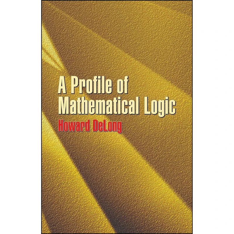 کتاب A Profile of Mathematical Logic  اثر Howard Delong انتشارات Dover Publications