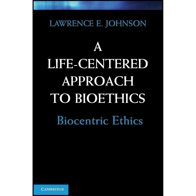 کتاب A Life-Centered Approach to Bioethics اثر Lawrence E. Johnson انتشارات Cambridge University Press