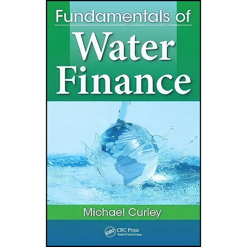 کتاب Fundamentals of Water Finance اثر Michael Curley انتشارات CRC Press
