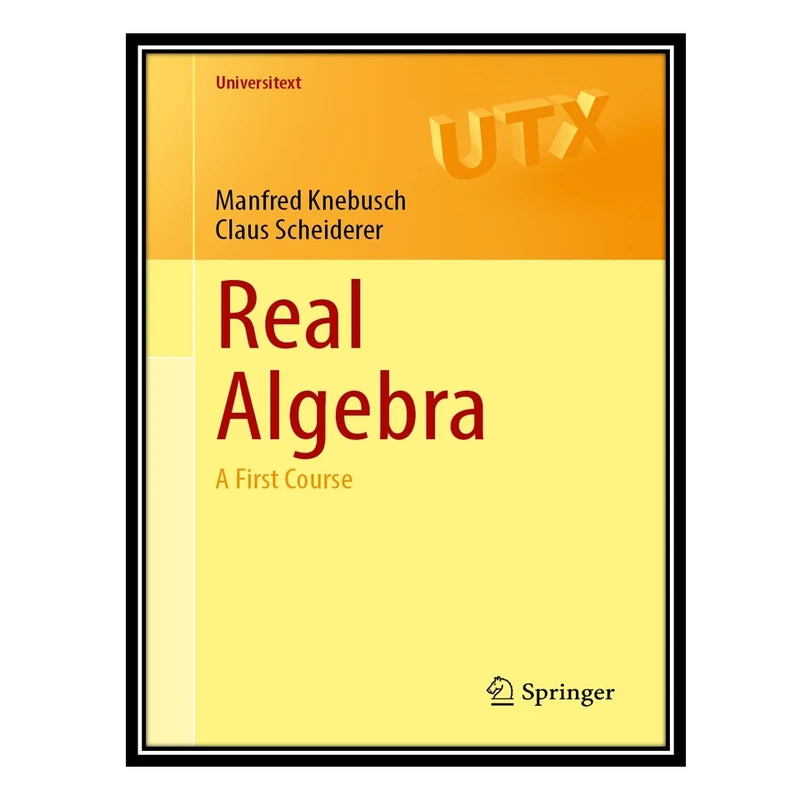 کتاب Real Algebra: A First Course اثر Manfred Knebusch and Claus Scheiderer انتشارات مؤلفین طلایی