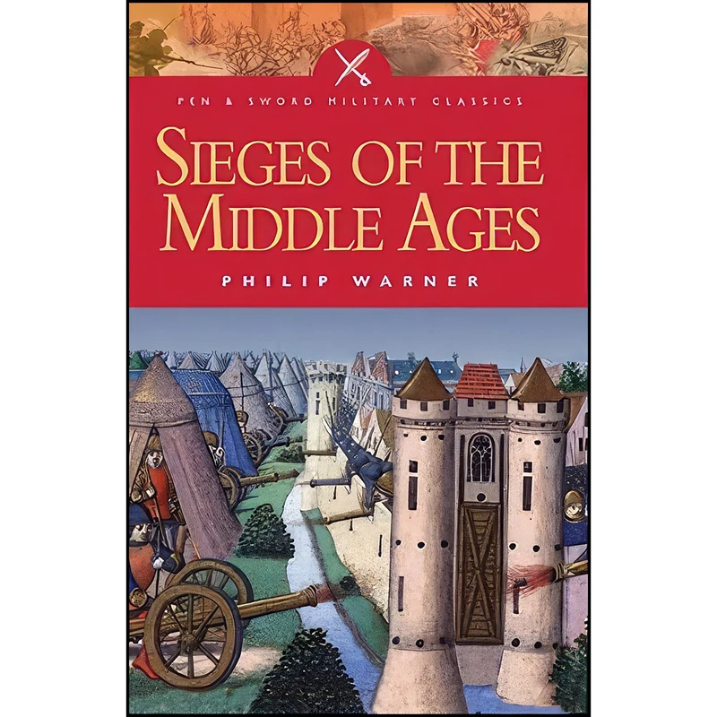 کتاب Sieges of the Middle Ages  اثر Philip Warner and Olivia Bennett انتشارات Pen and Sword Military Classics