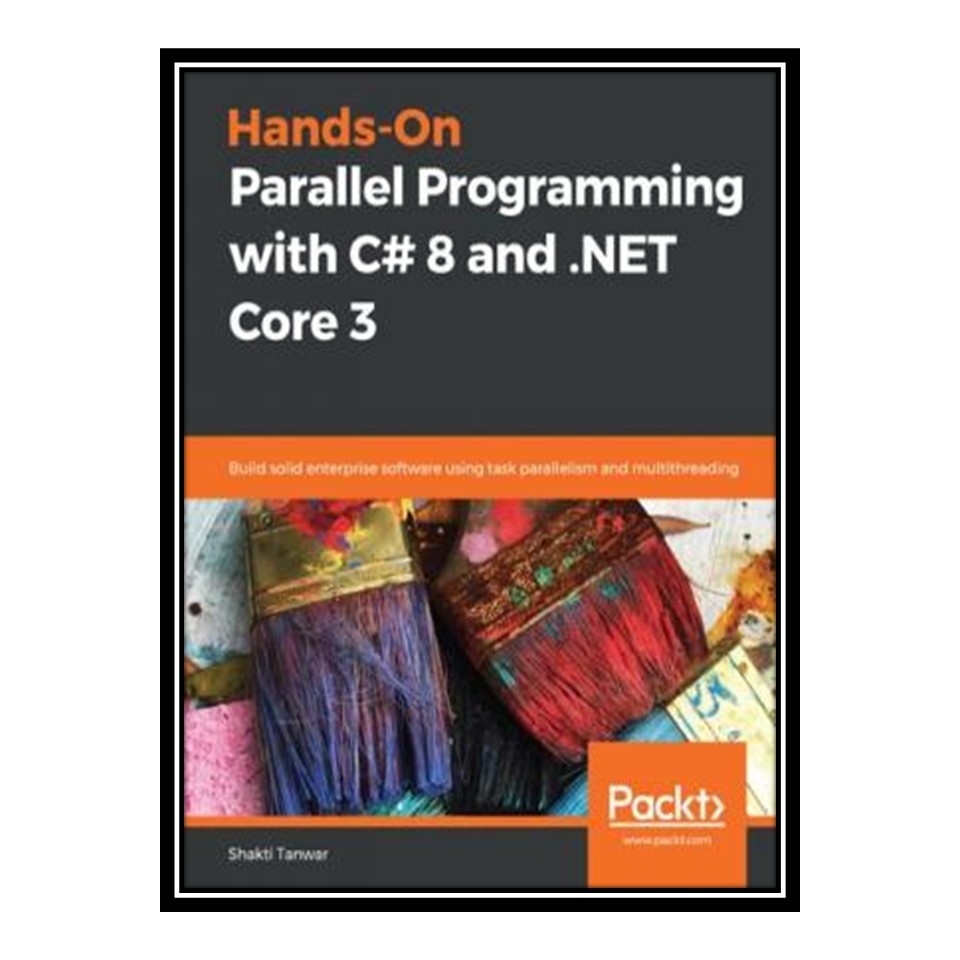 کتاب 	 Hands-On Parallel Programming with C# 8 and .NET Core 3: Build solid enterprise software using task parallelism and multithreading اثر Shakti Tanwar انتشارات مؤلفین طلایی