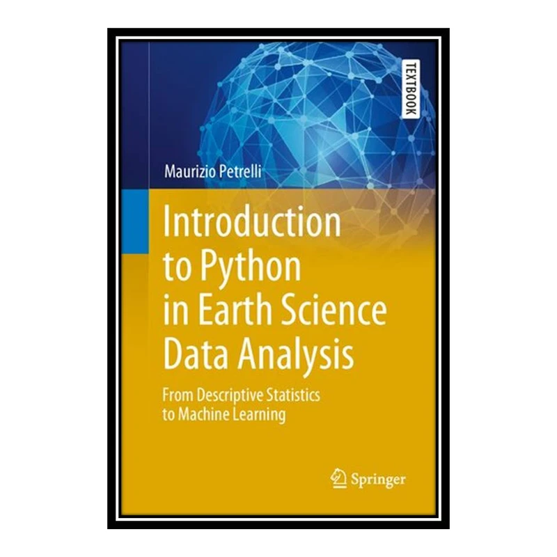 کتاب Introduction to Python in Earth Science Data Analysis From Descriptive Statistics to Machine Learning اثر Maurizio Petrelli انتشارات مؤلفین طلایی