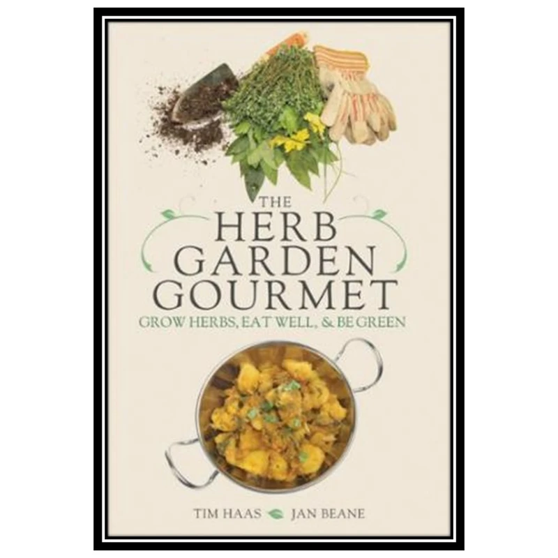 کتاب The Herb Garden Gourmet: Grow Herbs, Eat Well, and Be Green اثر Tim Haas and Jan Beane انتشارات مؤلفین طلایی