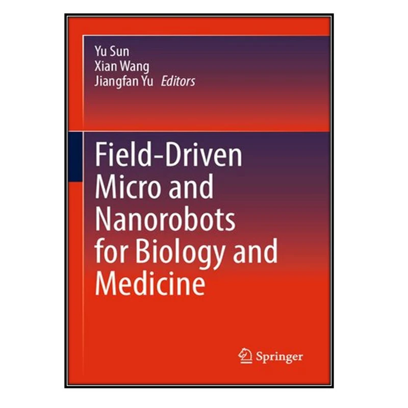 کتاب Field-Driven Micro and Nanorobots for Biology and Medicine اثر  جمعي از نويسندگان انتشارات مؤلفين طلايي
