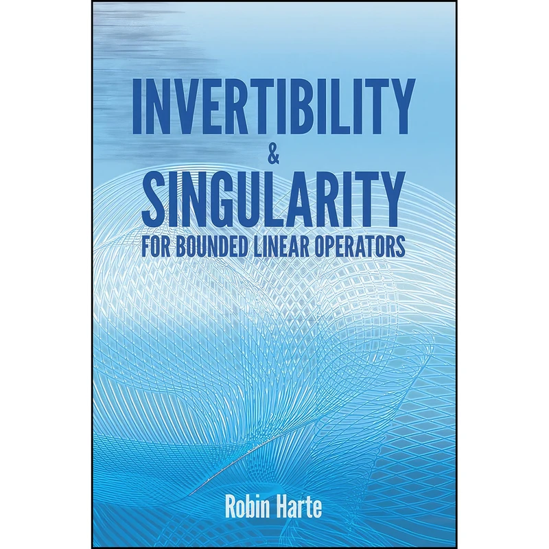 کتاب Invertibility and Singularity for Bounded Linear Operators  اثر Robin Harte انتشارات Dover