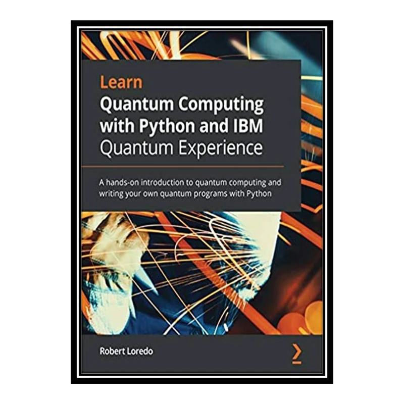 کتاب Learn Quantum Computing With Python and IBM Q Experienc اثر Robert Loredo انتشارات مؤلفین طلایی