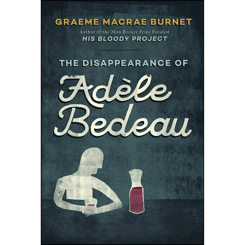 کتاب The Disappearance of Adele Bedeau اثر Graeme Macrae Burnet انتشارات Arcade