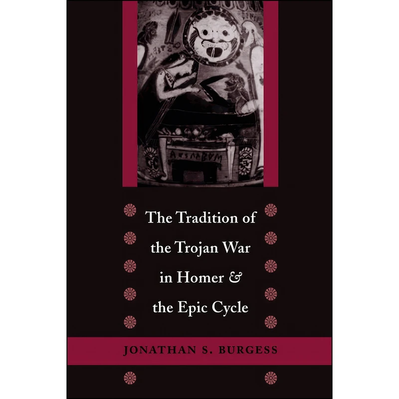 کتاب The Tradition of the Trojan War in Homer and the Epic Cycle اثر Jonathan S. Burgess انتشارات Johns Hopkins University Press