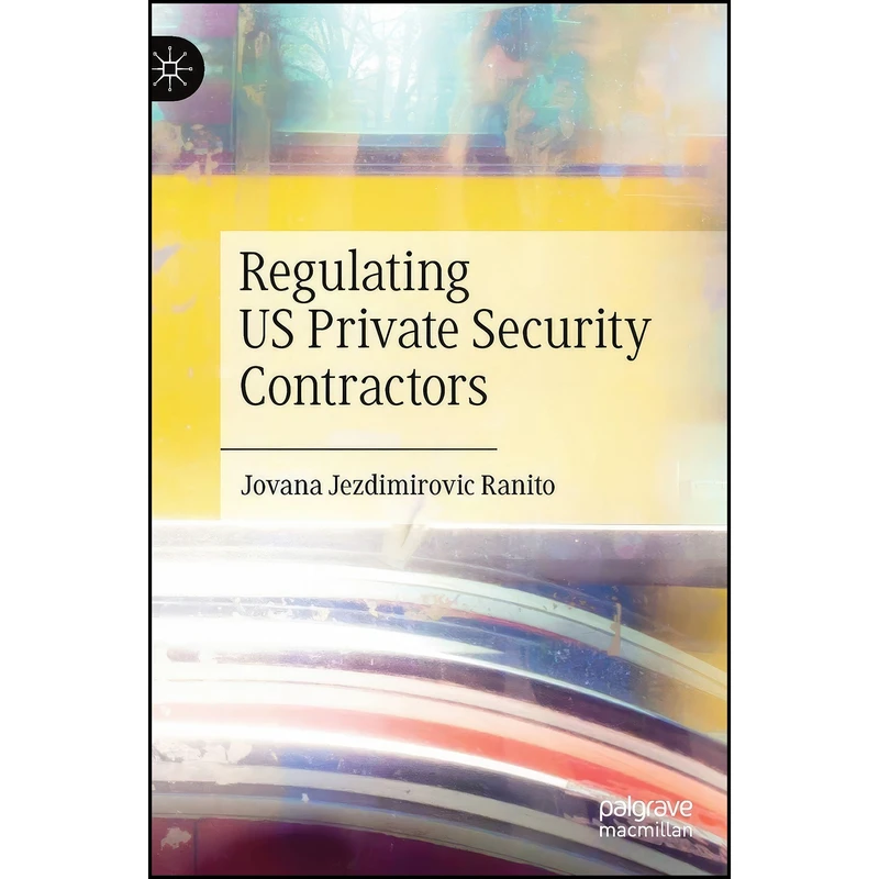 کتاب Regulating US Private Security Contractors اثر Jovana Jezdimirovic Ranito انتشارات Palgrave Macmillan
