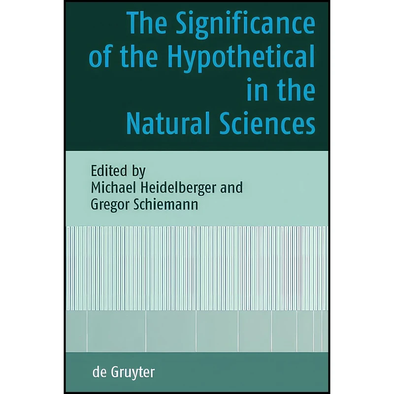 کتاب The Significance of the Hypothetical in the Natural Sciences اثر Gregor Schiemann and Michael Heidelberger انتشارات De Gruyter