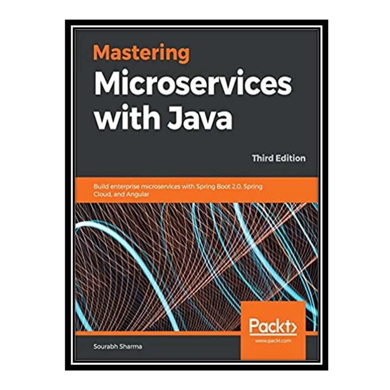 کتاب 	 Mastering Microservices with Java: Build enterprise microservices with Spring Boot 2.0, Spring Cloud, and Angular, 3rd Edition اثر Sourabh Sharma انتشارات مؤلفین طلایی