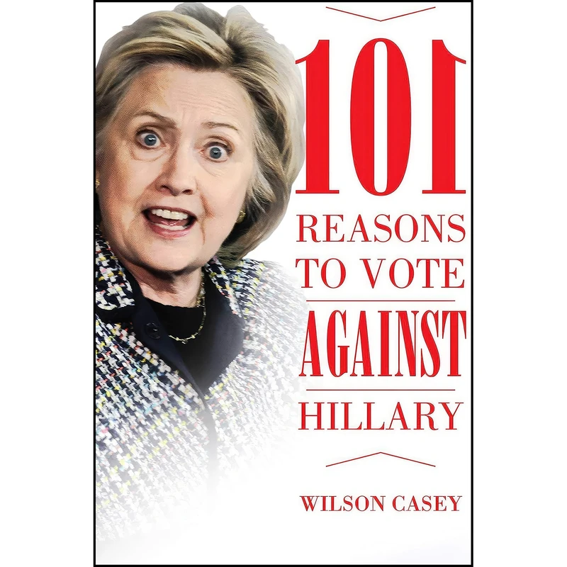کتاب 101 Reasons to Vote against Hillary اثر Wilson Casey انتشارات Skyhorse Publishing