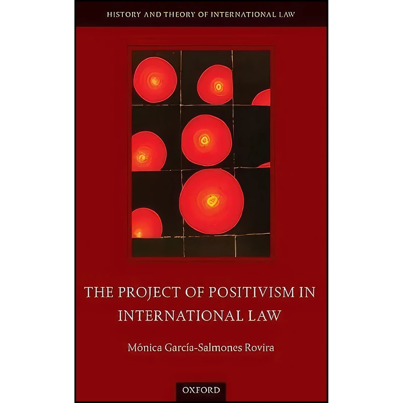 کتاب The Project of Positivism in International Law  اثر Monica Garcia-Salmones Rovira انتشارات Oxford University Press