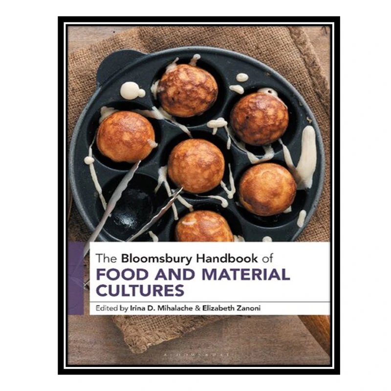 کتاب The Bloomsbury Handbook of Food and Material Cultures اثر Irina D Mihalache AND Elizabeth Zanoni انتشارات مؤلفین طلایی