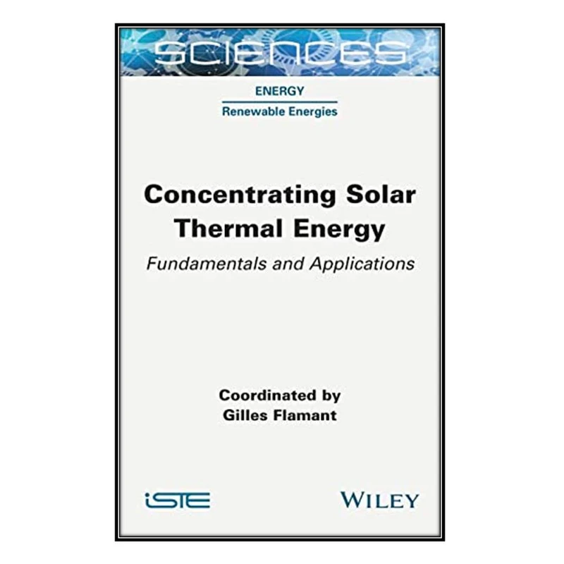  کتاب Concentrating Solar Thermal Energy اثر Gilles Flamant  انتشارات مؤلفين طلايي