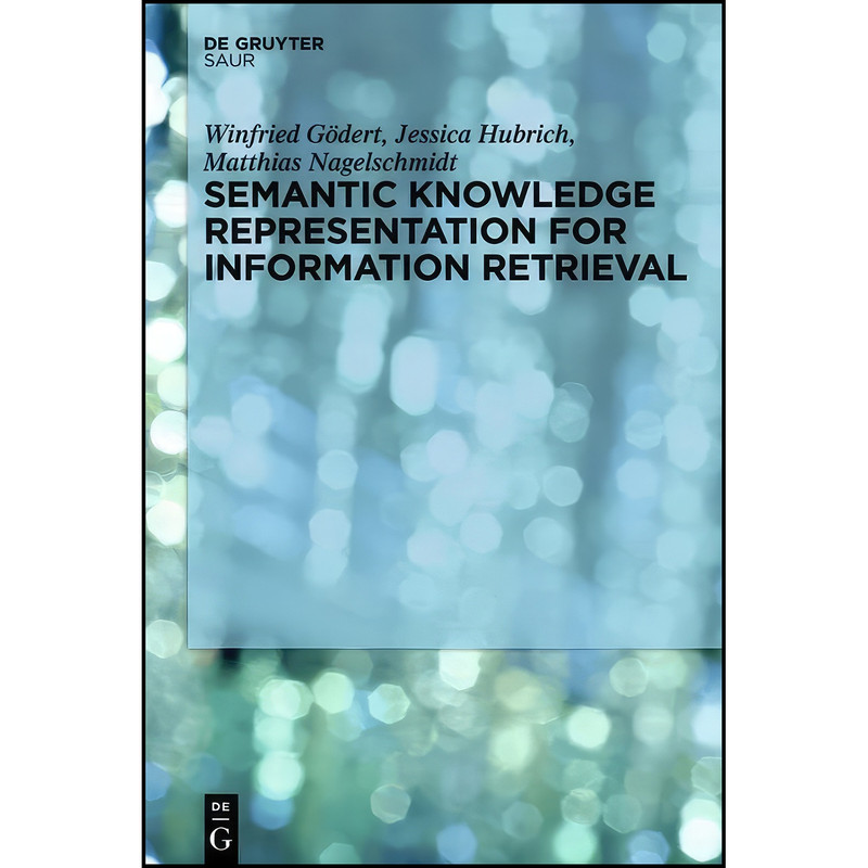 کتاب Semantic Knowledge Representation for Information Retrieval اثر جمعي از نويسندگان انتشارات De Gruyter Saur