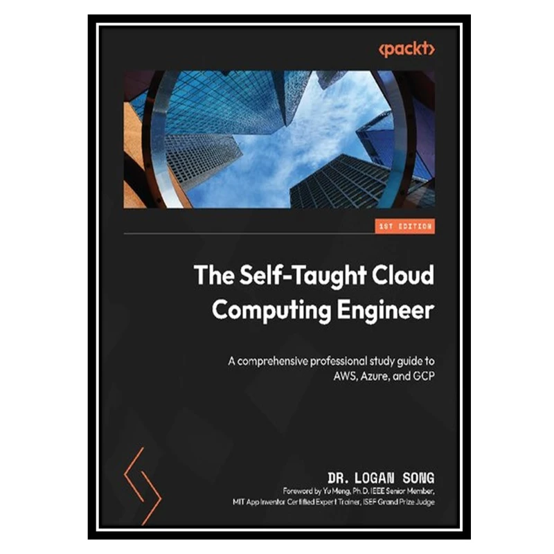 کتاب The Self-Taught Cloud Computing Engineer: A comprehensive professional study guide to AWS, Azure, and GCP اثر Logan Song, Yu Meng انتشارات مؤلفین طلایی