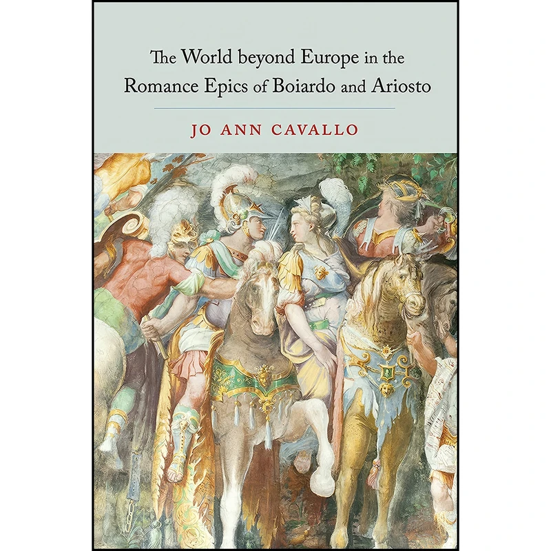 کتاب The World Beyond Europe in the Romance Epics of Boiardo and Ariosto  اثر Jo Ann Cavallo انتشارات University of Toronto Press
