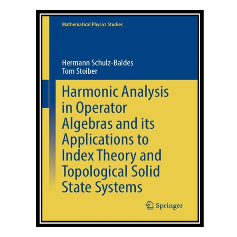 کتاب Harmonic Analysis in Operator Algebras and its Applications to Index Theory and Topological Solid State Systems اثر Hermann Schulz-Baldes, Tom Stoiber انتشارات مؤلفین طلایی