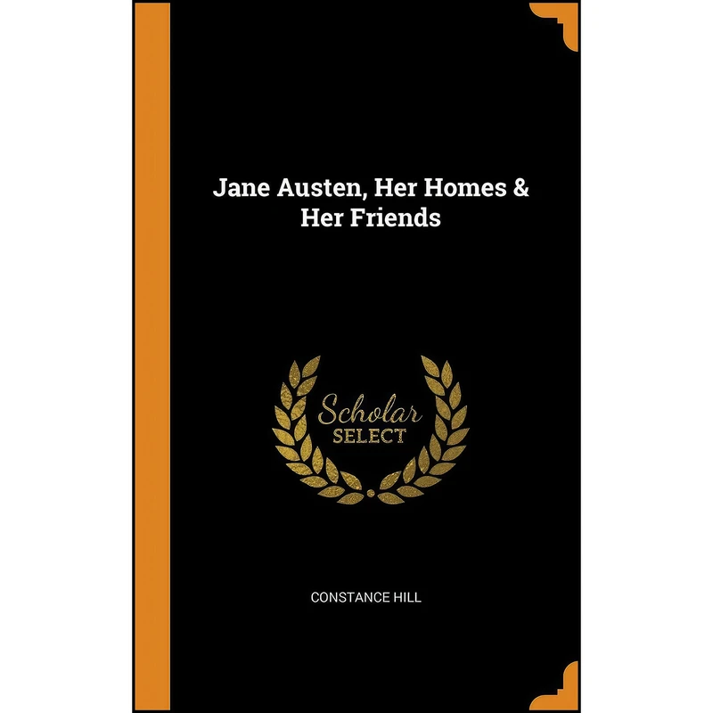 کتاب Jane Auste Her Homes and Her Friends اثر Constance Hill انتشارات Franklin Classics
