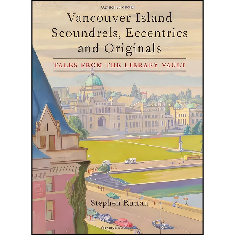کتاب Vancouver Island Scoundrels, Eccentrics and Originals اثر Stephen Ruttan انتشارات TouchWood Editions