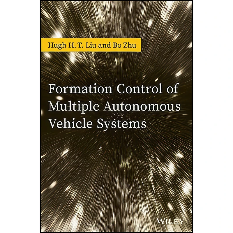 کتاب Formation Control of Multiple Autonomous Vehicle Systems اثر Hugh H. T. Liu and Bo Zhu انتشارات Wiley