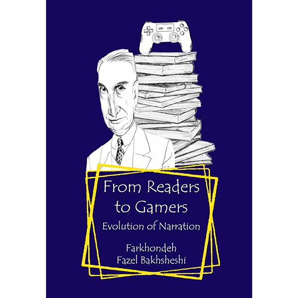 کتاب From Readers to Gamers Evolution of Narration اثر Farkhondeh Fazel Bakhsheshi نشر آهنگ قلم