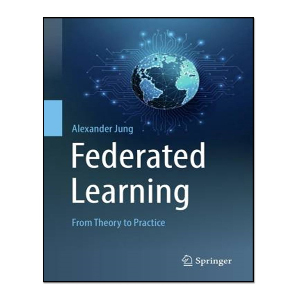 کتاب Federated Learning: From Theory to Practice اثر Alexander Jung انتشارات آوای مؤلف