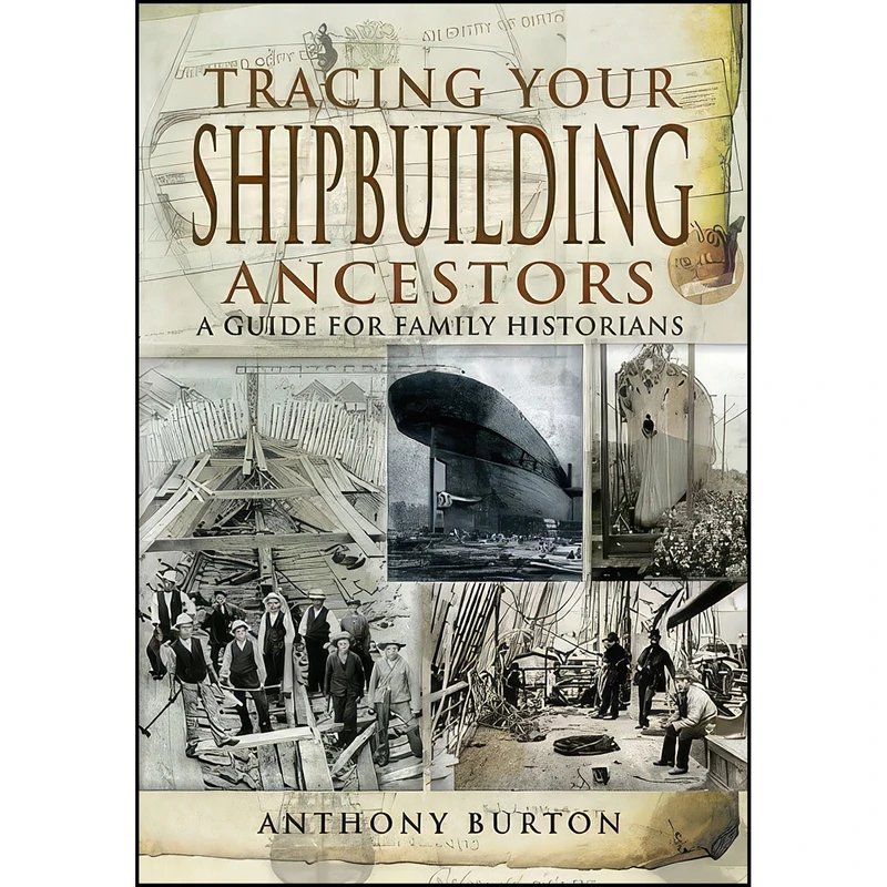 کتاب Tracing Your Shipbuilding Ancestors اثر Anthony Burton انتشارات Pen and Sword Family History