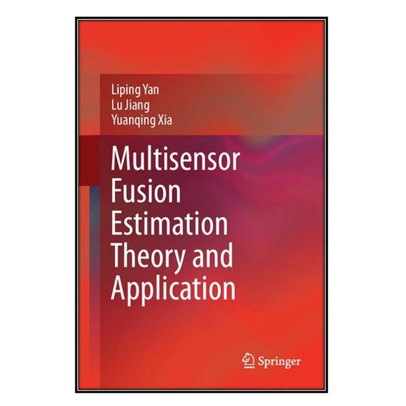 کتاب Multisensor Fusion Estimation Theory and Application اثر جمعي از نويسندگان انتشارات مؤلفين طلايي