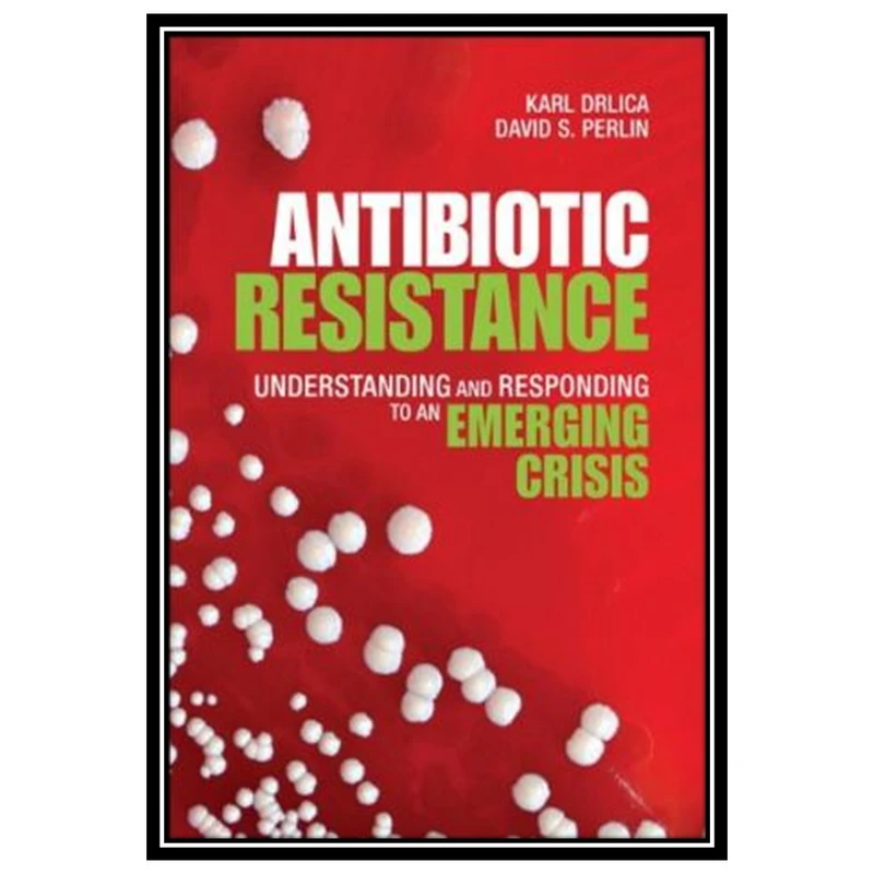 کتاب Antibiotic Resistance: Understanding and Responding to an Emerging Crisis اثر Karl S. Drlica and David S. Perlin انتشارات مؤلفین طلایی