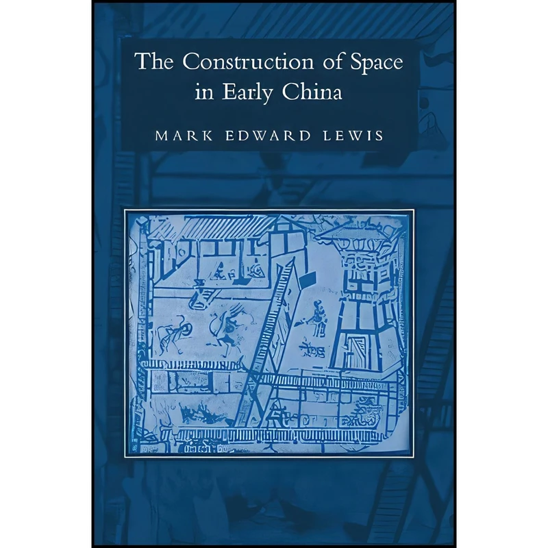 کتاب The Construction of Space in Early China اثر Mark Edward Lewis انتشارات State University of New York Press