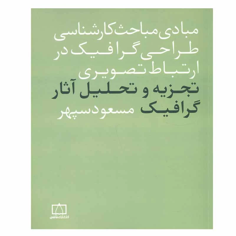 کتاب مبادی مباحث کارشناسی طراحی گرافیک در ارتباط تصویری تجزیه و تحلیل آثار گرافیک اثر مسعود سپهر انتشارات فاطمی