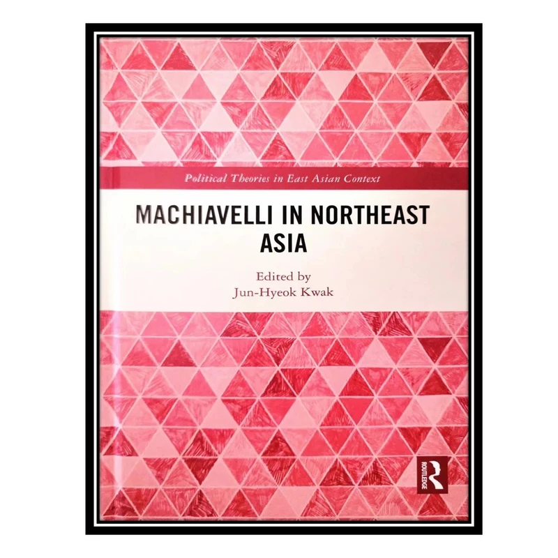 کتاب Machiavelli in Northeast Asia اثر Jun-Hyeok Kwak انتشارات مؤلفین طلایی