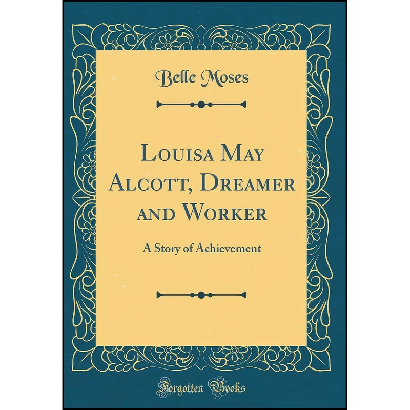 کتاب Louisa May Alcott, Dreamer and Worker اثر Belle Moses انتشارات Forgotten Books