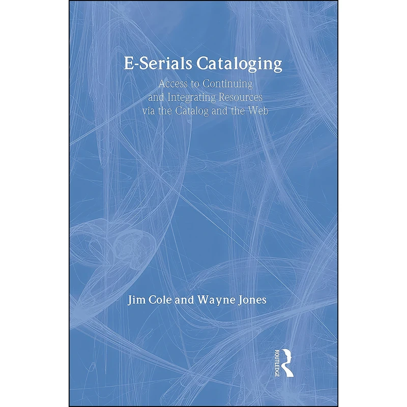 کتاب E-Serials Cataloging اثر Jim Cole and Wayne Jones انتشارات Routledge