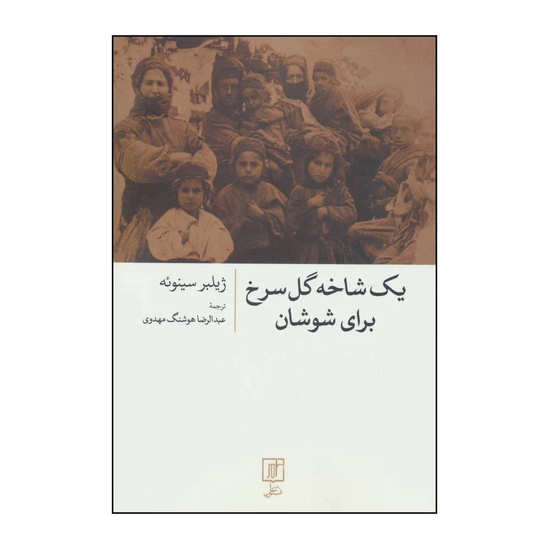 کتاب یک شاخه گل سرخ برای شوشان اثر ژیلبر سینوئه نشر علم