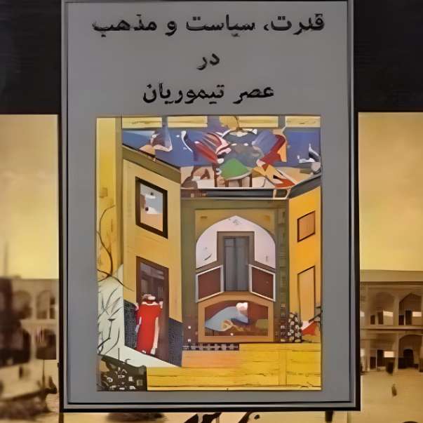 کتاب قدرت، سیاست و مذهب در عصر تیموریان اثر بئاتريس فوربزمنز انتشارات مولی کتاب قدرت، سیاست و مذهب در عصر تیموریان اثر بئاتريس فوربزمنز انتشارات مولی