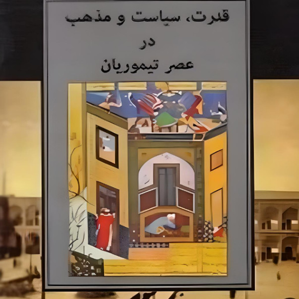 کتاب قدرت، سیاست و مذهب در عصر تیموریان اثر بئاتريس فوربزمنز انتشارات مولی کتاب قدرت، سیاست و مذهب در عصر تیموریان اثر بئاتريس فوربزمنز انتشارات مولی