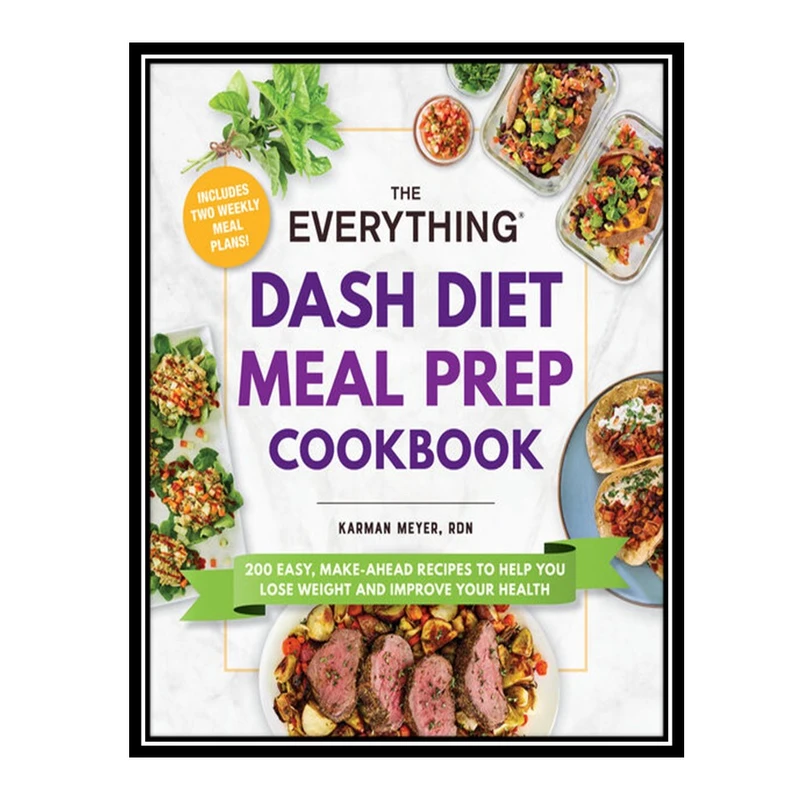 کتاب The Everything DASH Diet Meal Prep Cookbook : 200 Easy, Make-Ahead Recipes to Help You Lose Weight and Improve Your Health اثر Karman Meyer انتشارات مؤلفین طلایی