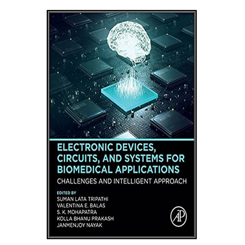  کتاب Electronic Devices, Circuits, and Systems for Biomedical Applications اثر جمعي از نويسندگان انتشارات مؤلفين طلايي