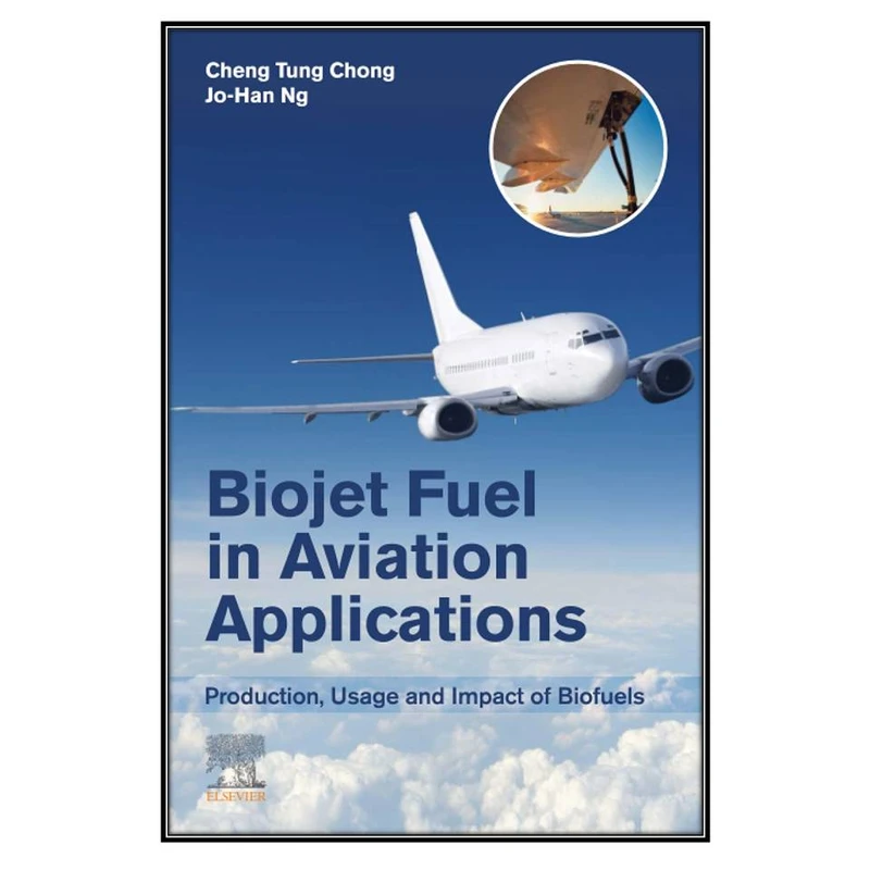   کتاب Biojet Fuel in Aviation Applications اثر Cheng Tung Chong and Jo-Han Ng انتشارات مؤلفين طلايي