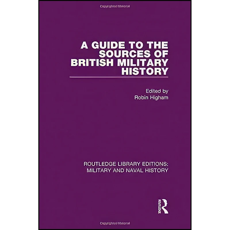 کتاب A Guide to the Sources of British Military History A Guide to the Sources of British Military History  اثر Robin D. S. Higham انتشارات Routledge