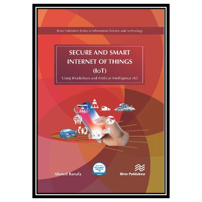 کتاب Secure and Smart Internet of Things (IoT) Using Blockchain and AI اثر Ahmed Banafa انتشارات مؤلفین طلایی