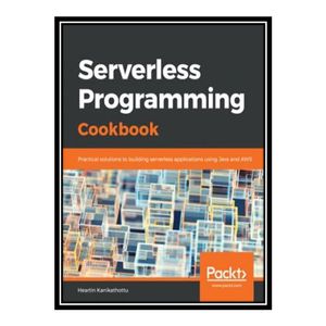 کتاب 	 Serverless Programming Cookbook - Practical solutions to building serverless applications using Java and AWS اثر Heartin Kanikathottu انتشارات مؤلفین طلایی