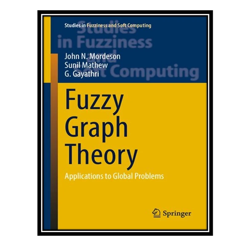 کتاب Fuzzy Graph Theory: Applications to Global Problems اثر جمعی از نویسندگان انتشارات مؤلفین طلایی